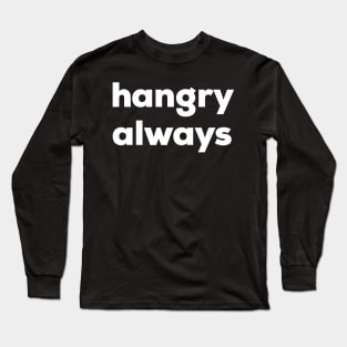 Hangry Always Long Sleeve T-Shirt